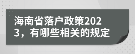 海南省落户政策2023，有哪些相关的规定