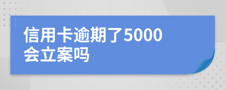 信用卡逾期了5000会立案吗