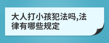 大人打小孩犯法吗,法律有哪些规定