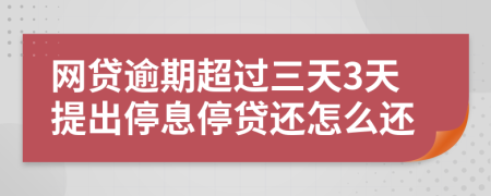 网贷逾期超过三天3天提出停息停贷还怎么还