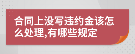 合同上没写违约金该怎么处理,有哪些规定