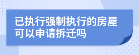 已执行强制执行的房屋可以申请拆迁吗