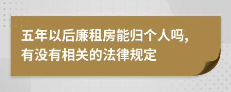 五年以后廉租房能归个人吗,有没有相关的法律规定