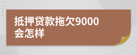 抵押贷款拖欠9000会怎样