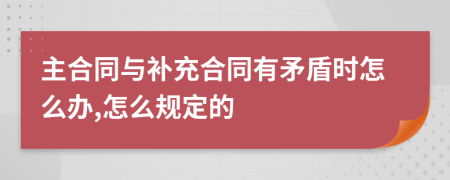 主合同与补充合同有矛盾时怎么办,怎么规定的