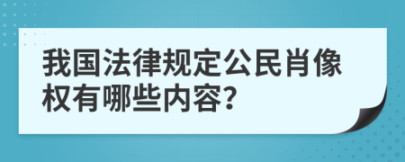 我国法律规定公民肖像权有哪些内容？