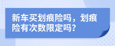 新车买划痕险吗，划痕险有次数限定吗？