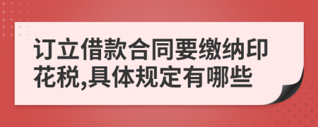 订立借款合同要缴纳印花税,具体规定有哪些