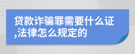 贷款诈骗罪需要什么证,法律怎么规定的