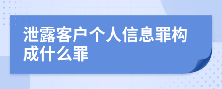 泄露客户个人信息罪构成什么罪