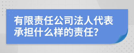 有限责任公司法人代表承担什么样的责任？