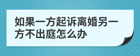 如果一方起诉离婚另一方不出庭怎么办