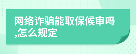 网络诈骗能取保候审吗,怎么规定