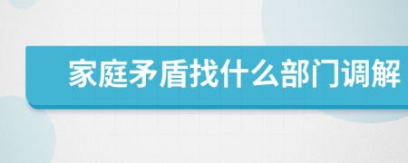 家庭矛盾找什么部门调解