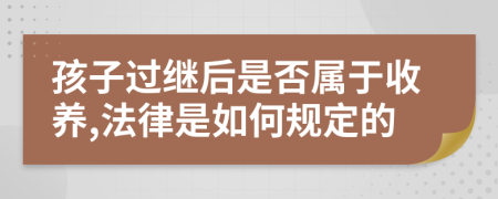 孩子过继后是否属于收养,法律是如何规定的