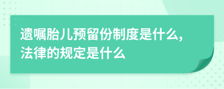 遗嘱胎儿预留份制度是什么,法律的规定是什么