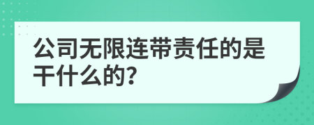 公司无限连带责任的是干什么的？