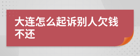 大连怎么起诉别人欠钱不还