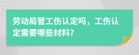 劳动局管工伤认定吗，工伤认定需要哪些材料？