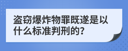 盗窃爆炸物罪既遂是以什么标准判刑的？