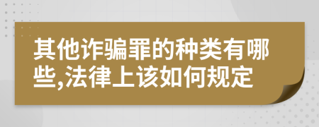 其他诈骗罪的种类有哪些,法律上该如何规定