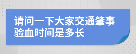 请问一下大家交通肇事验血时间是多长