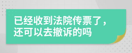 已经收到法院传票了，还可以去撤诉的吗