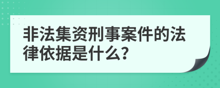 非法集资刑事案件的法律依据是什么？