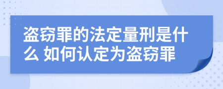 盗窃罪的法定量刑是什么 如何认定为盗窃罪
