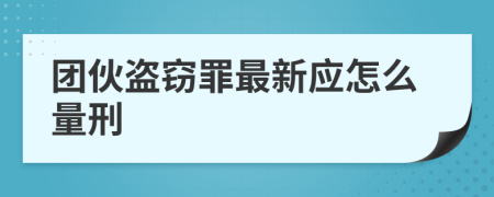 团伙盗窃罪最新应怎么量刑