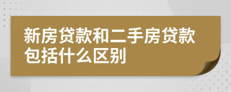 新房贷款和二手房贷款包括什么区别