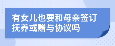 有女儿也要和母亲签订抚养或赠与协议吗