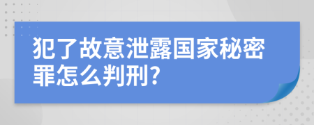 犯了故意泄露国家秘密罪怎么判刑?