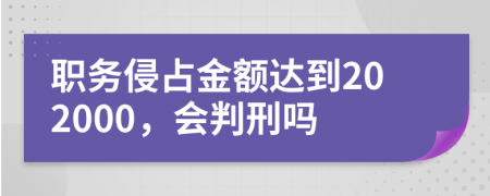 职务侵占金额达到202000，会判刑吗