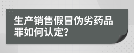 生产销售假冒伪劣药品罪如何认定？