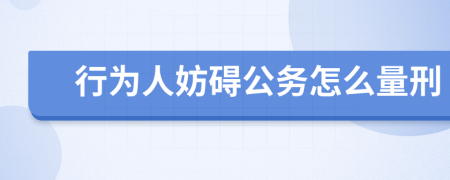 行为人妨碍公务怎么量刑