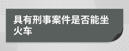 具有刑事案件是否能坐火车