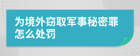 为境外窃取军事秘密罪怎么处罚