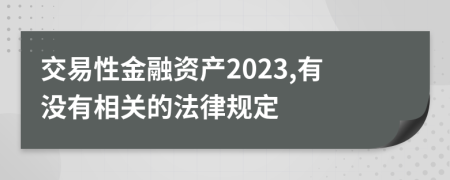 交易性金融资产2023,有没有相关的法律规定