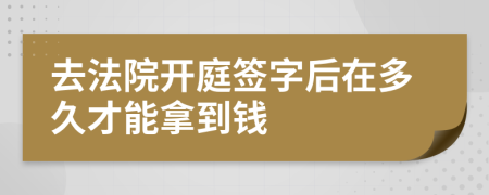 去法院开庭签字后在多久才能拿到钱