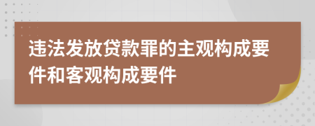 违法发放贷款罪的主观构成要件和客观构成要件