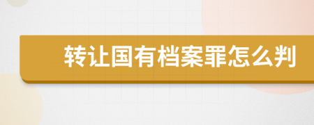 转让国有档案罪怎么判