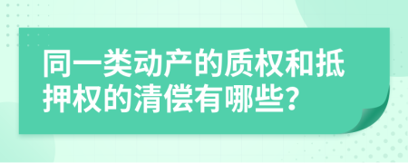 同一类动产的质权和抵押权的清偿有哪些？