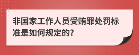 非国家工作人员受贿罪处罚标准是如何规定的?
