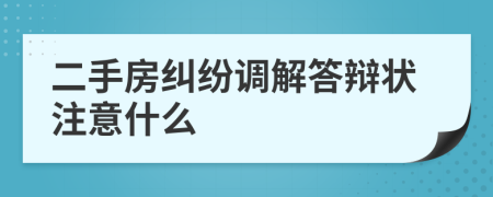 二手房纠纷调解答辩状注意什么