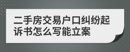 二手房交易户口纠纷起诉书怎么写能立案