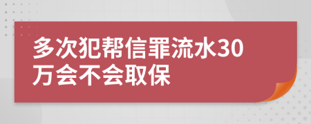 多次犯帮信罪流水30万会不会取保