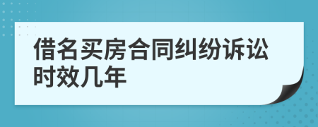 借名买房合同纠纷诉讼时效几年
