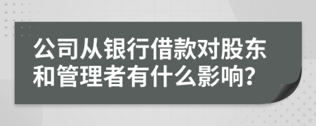 公司从银行借款对股东和管理者有什么影响？