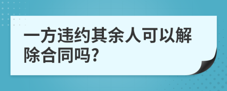 一方违约其余人可以解除合同吗?